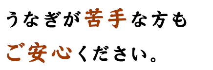 うなぎが苦手な方もご安心ください。